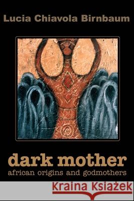 Dark Mother: African Origins and Godmothers Birnbaum, Lucia C. 9780595208418 Authors Choice Press - książka