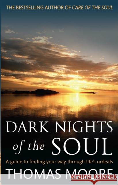 Dark Nights Of The Soul: A guide to finding your way through life's ordeals Thomas Moore 9780749942038 Little, Brown Book Group - książka