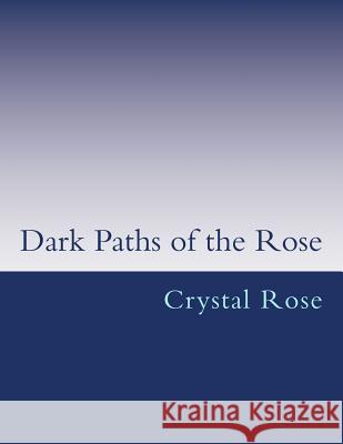 Dark Paths of the Rose Crystal Rose 9781505815467 Createspace - książka