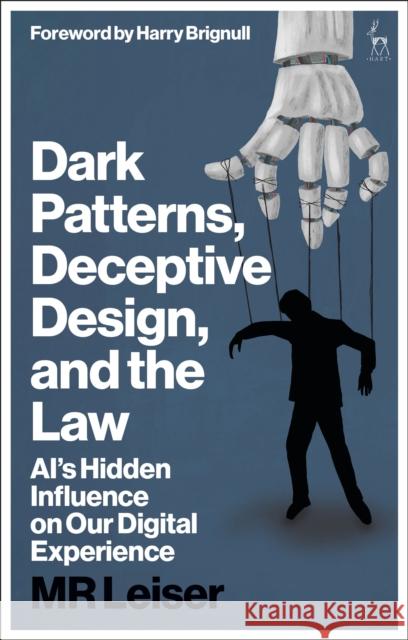 Dark Patterns, Deceptive Design and the Law: Ai's Hidden Influence on Our Digital Experience Mark (Mark Leiser, Independent Consultant, UK; formerly of Vrije Universiteit-Amsterdam, the Netherlands) Leiser 9781509987108 Hart Publishing - książka