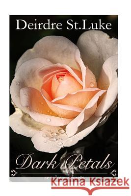 Dark Petals: Romantic Short Stories Deidre Stluke Sarah Elizabeth 9781508558712 Createspace - książka