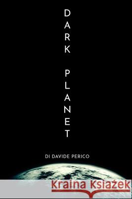 Dark Planet: Viaggio al Confine dell'Impossibile: Scopri il Racconto che Sta Conquistando il Cuore degli Appassionati di Fantascienza! Davide Perico 9798873533183 Independently Published - książka