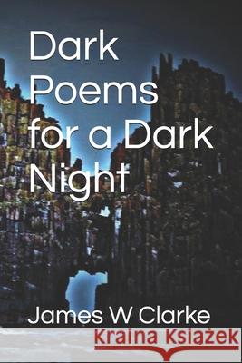 Dark Poems for a Dark Night James W. Clarke 9781677723256 Independently Published - książka
