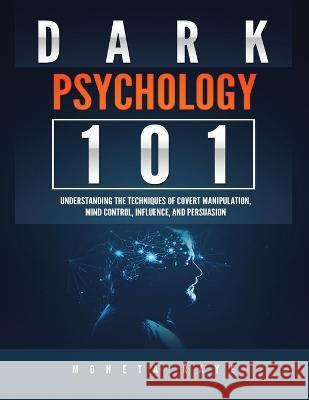 Dark Psychology 101: Understanding the Techniques of Covert Manipulation, Mind Control, Influence, and Persuasion Moneta Raye 9781951764487 Tyler MacDonald - książka