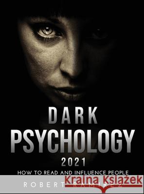 Dark Psychology 2021: How to Read and Influence People Robert Ramirez 9781667135823 Robert Ramirez - książka