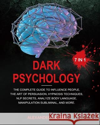 Dark Psychology 7 In 1: The Complete Guide to Influence People, the Art of Persuasion, Hypnosis Techniques, NLP secrets, Analyze Body Language Alexander Laster 9781953732811 Felix Madison - książka