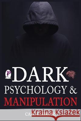Dark Psychology & Manipulation: Discover Mental Persuasion Techniques For A Better Life. How To Analyze Body Language & People and control them with N Carl Clemons 9781915145413 Cristiano Paolini - książka