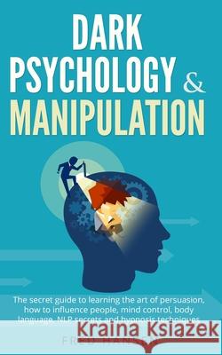 Dark Psychology & Manipulation: The Secret Guide to Learning the Art of Persuasion, How to Influence People, Mind Control, Body Language, NLP Secrets Hansen, Fred 9798643709176 Independently Published - książka