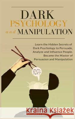 Dark Psychology and Manipulation: Learn the hidden secrets of Dark Psychology to Persuade Analyze and Influence people. Became the Master of Persuasio Margareth Bishop 9781914128998 Andromeda Publishing Ltd - książka