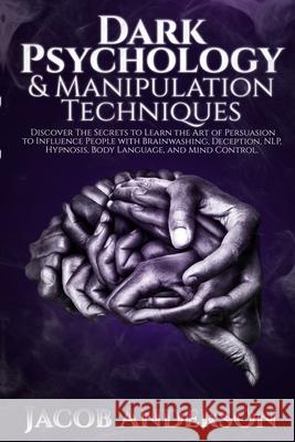 Dark Psychology and Manipulation Techniques: Discover the Secrets of Learning the Art of Persuasion to Influence People with Brainwashing, Deception, Jacob Anderson 9781716187568 Lulu.com - książka
