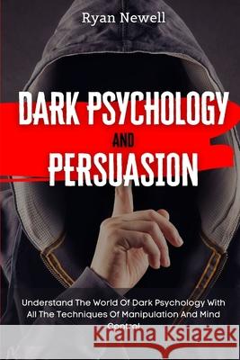 Dark Psychology and Persuasion: Understand The World Of Dark Psychology With All The Techniques Of Manipulation And Mind Control Ryan Newell 9781914232701 Digital Island System L.T.D. - książka