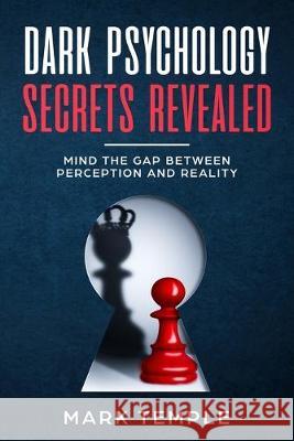 Dark Psychology Secrets Revealed: Mind The Gap Between Perception and Reality Mark Temple 9781686829598 Independently Published - książka