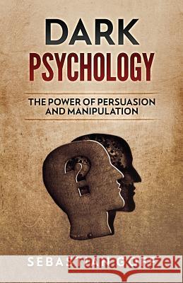 Dark Psychology: The Power of Persuasion and Manipulation Sebastian Goff 9781981695294 Createspace Independent Publishing Platform - książka
