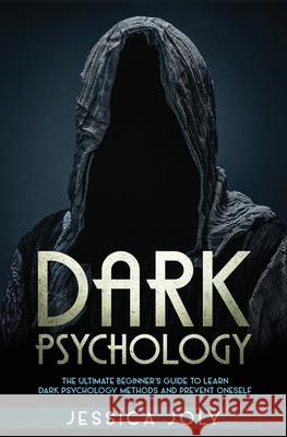 Dark Psychology: The Ultimate Beginner's Guide to Learn Dark Psychology Methods and Prevent Oneself Jessica Joly 9781647710385 Nelly B.L. International Consulting Ltd. - książka