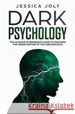 Dark Psychology: The Ultimate Intermediate Guide to Discover the Hidden Nature of the Subconscious Jessica Joly 9781647710392 Nelly B.L. International Consulting Ltd. - książka