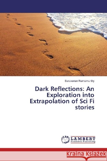 Dark Reflections: An Exploration into Extrapolation of Sci Fi stories Ramamurthy, Saravanan 9783659915550 LAP Lambert Academic Publishing - książka