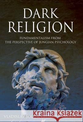 Dark Religion: Fundamentalism from The Perspective of Jungian Psychology Solc, Vlado 9781630513993 Chiron Publications - książka