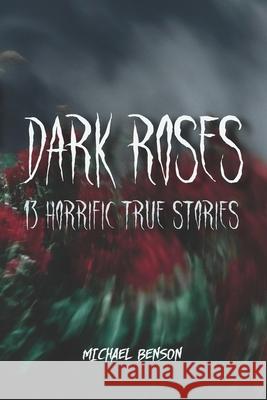 Dark Roses: 13 Horrific True Stories Benson, Michael 9798790014079 Independently published - książka