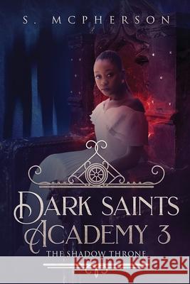 Dark Saints Academy 3: The Shadow Throne McPherson, S. 9781916302648 S McPherson Books - książka