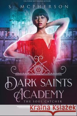 Dark Saints Academy: The Soul Catcher S. McPherson 9781916302624 S McPherson Books - książka