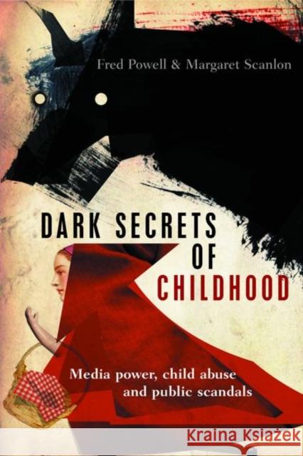 Dark Secrets of Childhood: Media Power, Child Abuse and Public Scandals Fred Powell Margaret Scanlon 9781447317845 Policy Press - książka