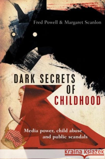 Dark Secrets of Childhood: Media Power, Child Abuse and Public Scandals Fred Powell Margaret Scanlon 9781447317852 Policy Press - książka