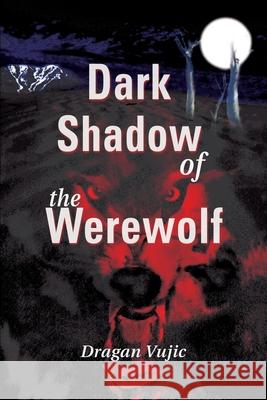 Dark Shadow of the Werewolf Dragan Vujic 9780595221820 Writers Club Press - książka