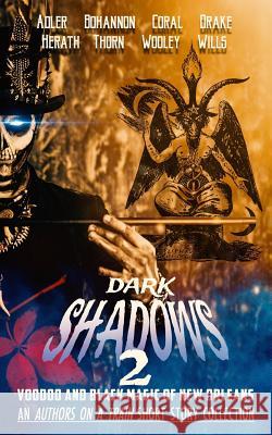 Dark Shadows 2: Voodoo and Black Magic of New Orleans (an Authors on a Train Short Story Collection) Zach Bohannon Christopher Wills Ryan Wooley 9781799098386 Independently Published - książka