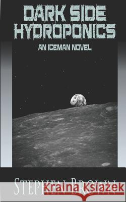 Dark Side Hydroponics: An iCEman Novel Stephen Brown 9781727047721 Createspace Independent Publishing Platform - książka