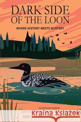 Dark Side of the Loon: Where History Meets Mystery Sheyna Galyan Christina Glendenning Timya Owen 9780999437100 Twin Cities Chapter of Sisters in Crime, LLC - książka