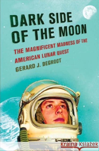 Dark Side of the Moon: The Magnificent Madness of the American Lunar Quest Gerard J. deGroot 9780814719954 New York University Press - książka