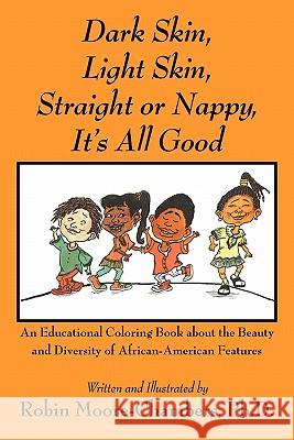 Dark Skin, Light Skin, Straight or Nappy... It's All Good: An Educational Coloring Book about the Beauty and Diversity of African-American Features Moore-Chambers, Robin 9781432735456 Outskirts Press - książka