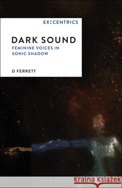 Dark Sound: Feminine Voices in Sonic Shadow D. Ferrett Greg Hainge Paul Hegarty 9781501325793 Bloomsbury Academic - książka