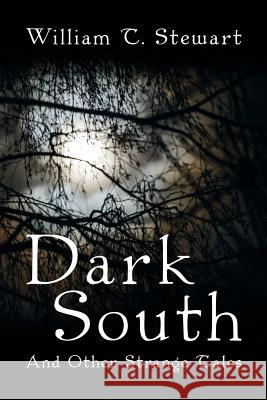 Dark South: And Other Strange Tales William T. Stewart 9781491730492 iUniverse.com - książka