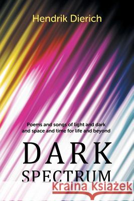 Dark Spectrum: Poems and Songs of Light and Dark and Space and Time for Life and Beyond Hendrik Dierich 9781796001259 Xlibris Au - książka