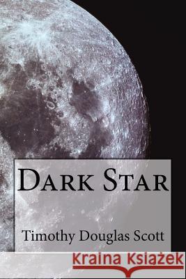 Dark Star Timothy Douglas Scott 9781482063387 Createspace - książka