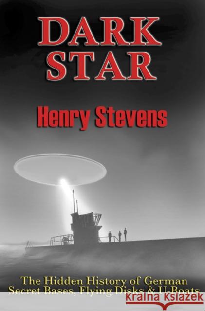 Dark Star: The Hidden History of German Secret Bases, Flying Disks & U-Boats Stevens, Henry 9781935487401 Adventures Unlimited Press - książka