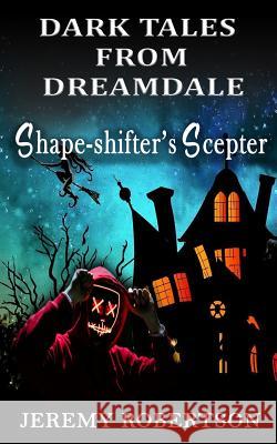 Dark Tales from Dreamdale: Shape-shifter's Scepter Jeremy Robertson 9781078409452 Independently Published - książka