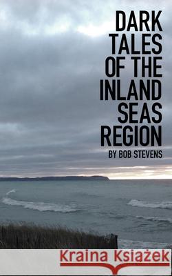 Dark Tales of the Inland Seas Region Bob Stevens 9780578568911 Robert Stevens - książka