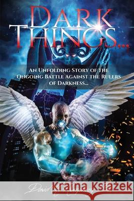 Dark Things...: An Unfolding Story of the Ongoing Battle Against the Rulers of Darkness... David M Humphrey 9781637695241 Trilogy Christian Publishing - książka