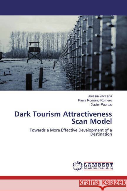 Dark Tourism Attractiveness Scan Model : Towards a More Effective Development of a Destination Zaccaria, Alessia; Romano Romero, Paula; Puertas, Xavier 9786200529046 LAP Lambert Academic Publishing - książka