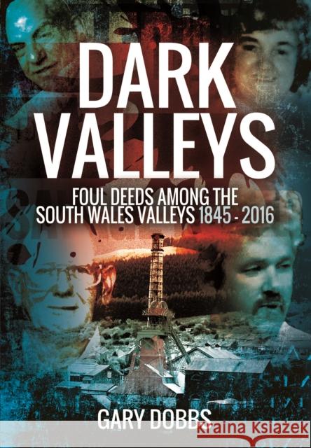 Dark Valleys: Foul Deeds Among the South Wales Valleys 1845 - 2016 Gary Dobbs 9781473861787 Pen & Sword Books - książka