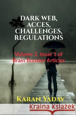 Dark Web, Acces, Challenges, Regulations Karan Yadav   9798888157886 Notion Press - książka