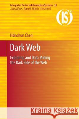 Dark Web: Exploring and Data Mining the Dark Side of the Web Chen, Hsinchun 9781489992864 Springer - książka