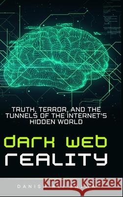 Dark Web Reality: Truth, Terror, and the Tunnels of the Internet's Hidden World Danish Ali Bajwa 9789699092152 Rk Books Publication - książka