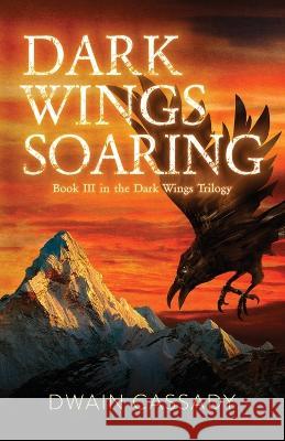 Dark Wings Soaring: Book Three in the Dark Wings Trilogy Dwain Cassady   9781736139547 Dwain Cassady - książka