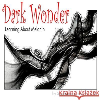 Dark Wonder: Learning About Melanin Kaashe, Stephanie Abena 9781497303966 Createspace - książka