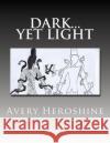 Dark... Yet Light Avery Heroshine 9781721983827 Createspace Independent Publishing Platform