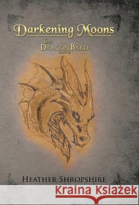 Darkening Moons: The Dragon Bard, Part II Heather Shropshire 9781503554733 Xlibris Corporation - książka