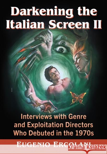 Darkening the Italian Screen II: Interviews with Genre and Exploitation Directors Who Debuted in the 1970s Eugenio Ercolani 9781476690360 McFarland & Company - książka